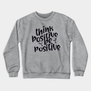 Think Positive Be Positive Crewneck Sweatshirt